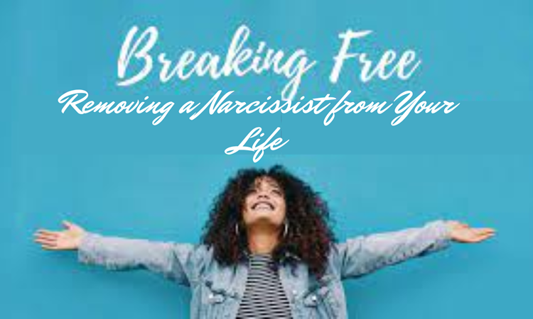 Breaking Free: A Complete Guide to Removing a Narcissist from Your Life