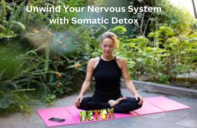 Unwind Your Nervous System with Somatic Detox