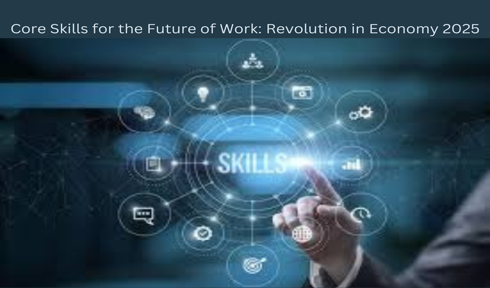 Core Skills for the Future of Work: Revolution in Economy 2025