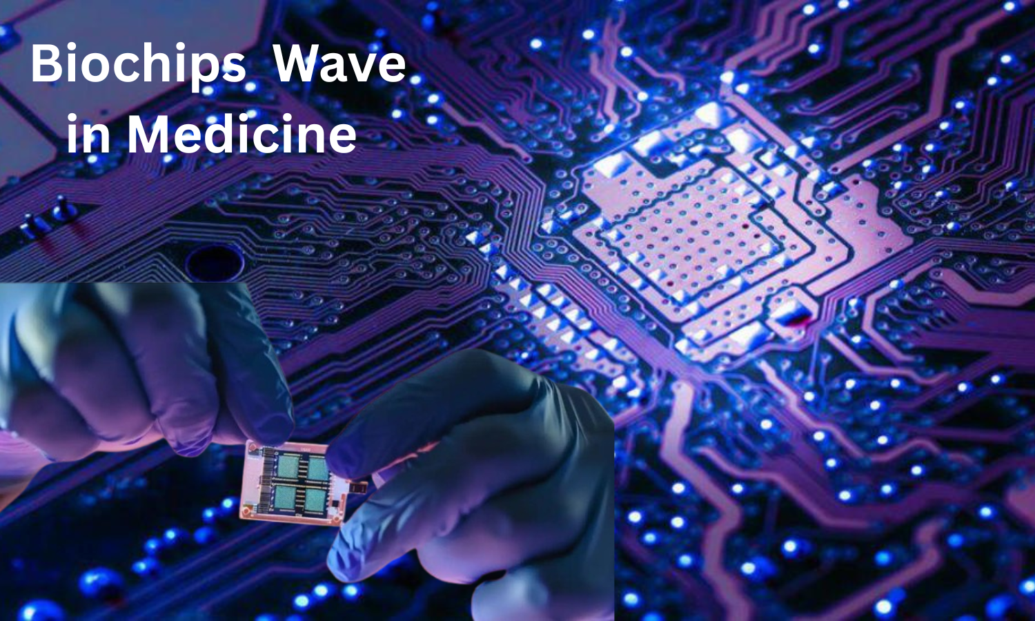 Biochips Powering the Next Wave of Precision Medicine